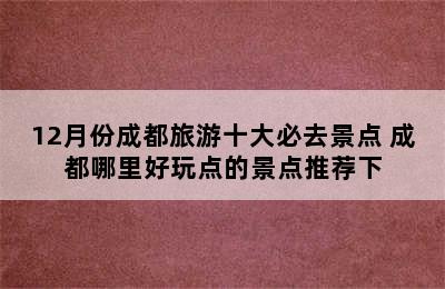 12月份成都旅游十大必去景点 成都哪里好玩点的景点推荐下